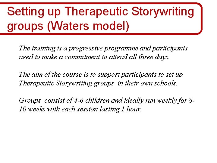 Setting up Therapeutic Storywriting groups (Waters model) The training is a progressive programme and Setting up Therapeutic Storywriting groups (Waters model) The training is a progressive programme and