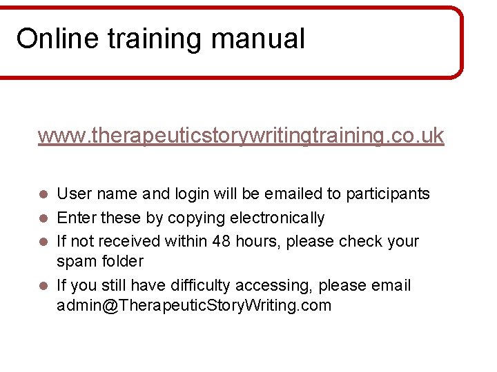 Online training manual www. therapeuticstorywritingtraining. co. uk User name and login will be emailed Online training manual www. therapeuticstorywritingtraining. co. uk User name and login will be emailed