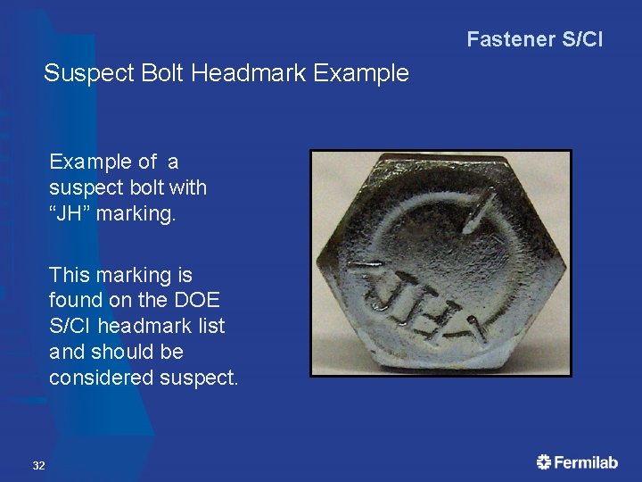 Fastener S/CI Suspect Bolt Headmark Example of a suspect bolt with “JH” marking. This