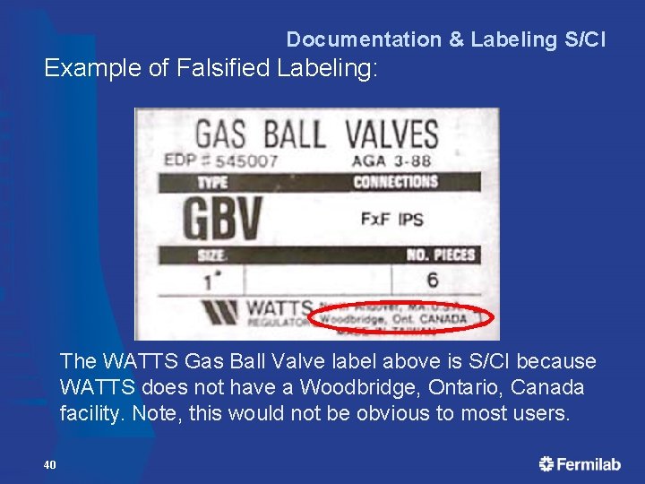 Documentation & Labeling S/CI Example of Falsified Labeling: The WATTS Gas Ball Valve label