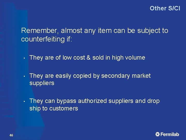 Other S/CI Remember, almost any item can be subject to counterfeiting if: 46 •