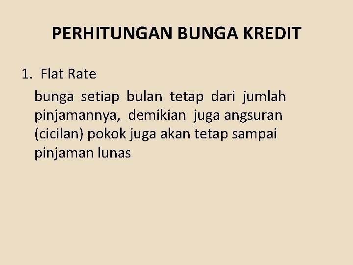 PERHITUNGAN BUNGA KREDIT 1. Flat Rate bunga setiap bulan tetap dari jumlah pinjamannya, demikian