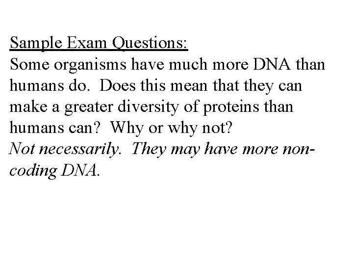 Sample Exam Questions: Some organisms have much more DNA than humans do. Does this
