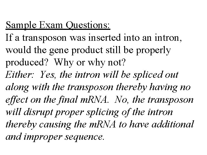 Sample Exam Questions: If a transposon was inserted into an intron, would the gene