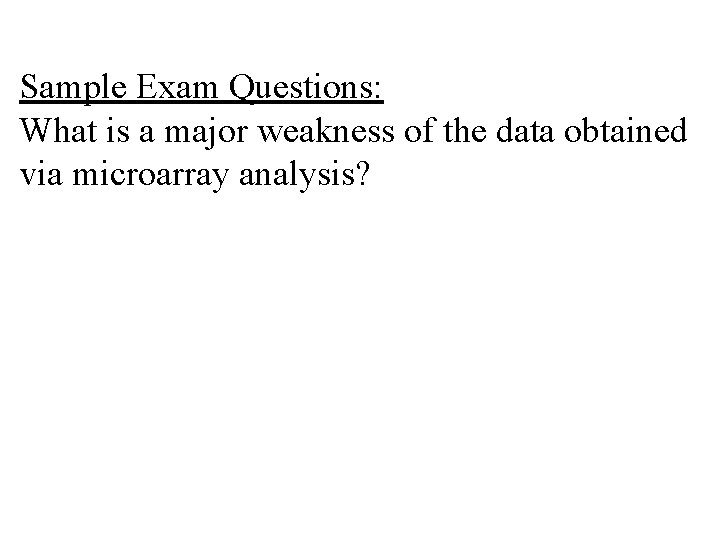 Sample Exam Questions: What is a major weakness of the data obtained via microarray