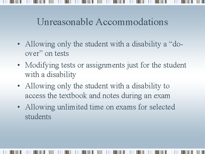 Unreasonable Accommodations • Allowing only the student with a disability a “doover” on tests