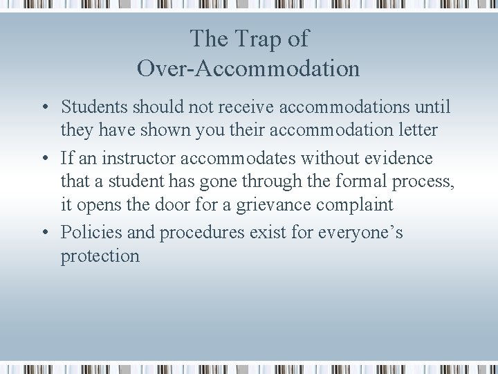 The Trap of Over-Accommodation • Students should not receive accommodations until they have shown