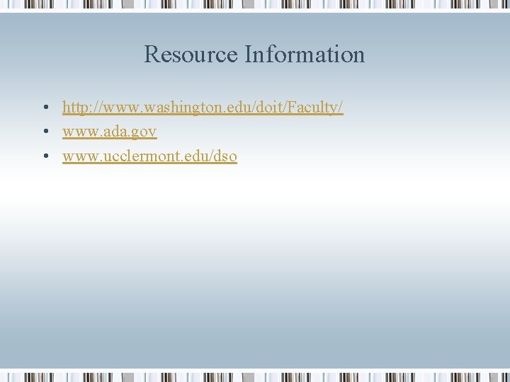 Resource Information • http: //www. washington. edu/doit/Faculty/ • www. ada. gov • www. ucclermont.