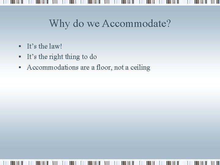 Why do we Accommodate? • It’s the law! • It’s the right thing to