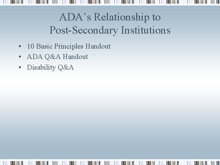 ADA’s Relationship to Post-Secondary Institutions • 10 Basic Principles Handout • ADA Q&A Handout