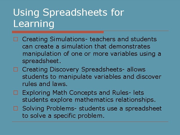 Using Spreadsheets for Learning o Creating Simulations- teachers and students can create a simulation Using Spreadsheets for Learning o Creating Simulations- teachers and students can create a simulation
