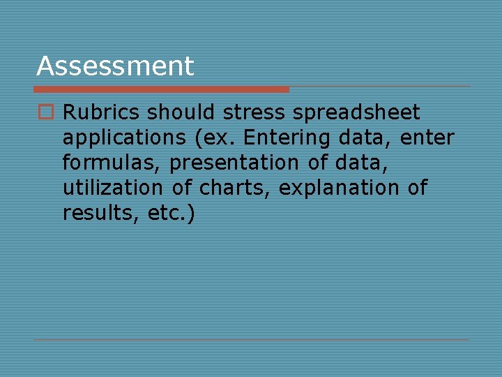 Assessment o Rubrics should stress spreadsheet applications (ex. Entering data, enter formulas, presentation of Assessment o Rubrics should stress spreadsheet applications (ex. Entering data, enter formulas, presentation of
