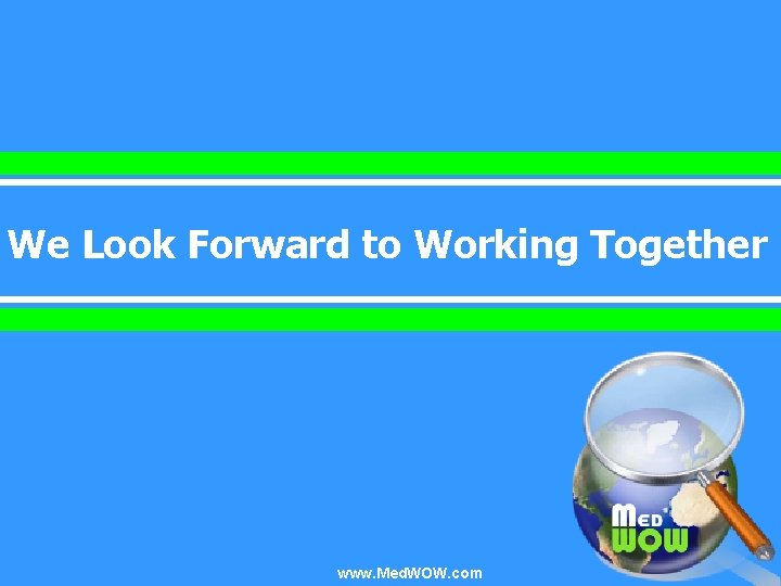 We Look Forward to Working Together www. Med. WOW. com 