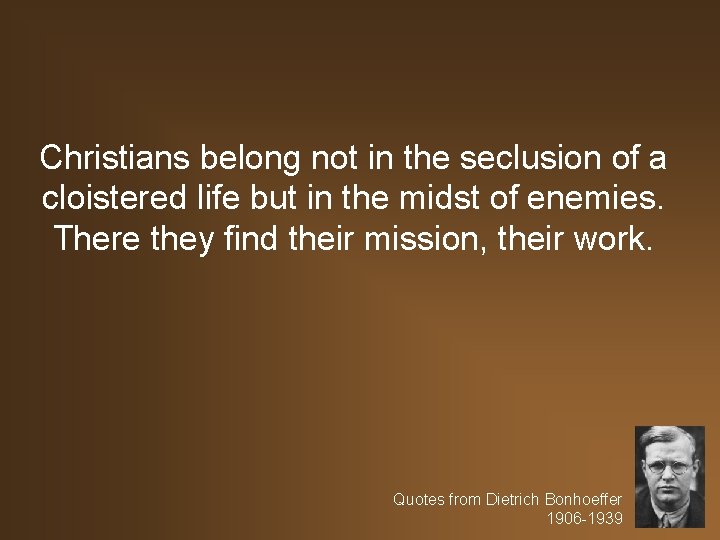 Christians belong not in the seclusion of a cloistered life but in the midst