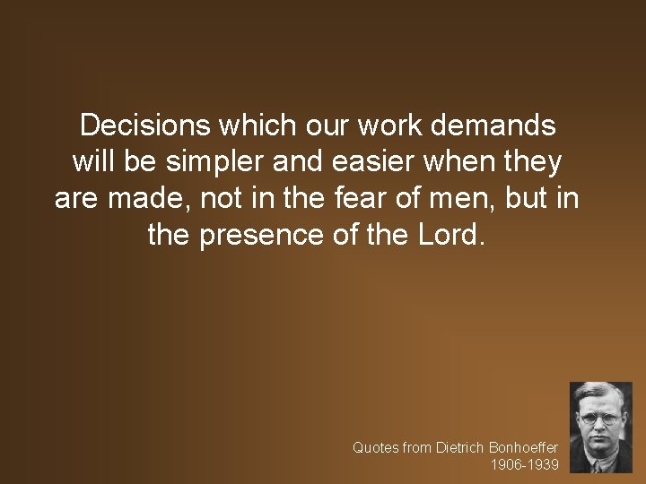 Decisions which our work demands will be simpler and easier when they are made,