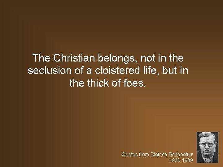 The Christian belongs, not in the seclusion of a cloistered life, but in the
