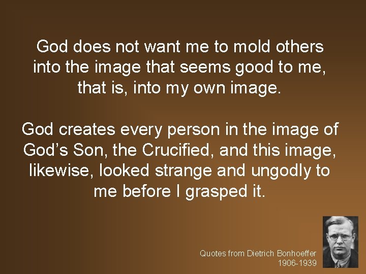 God does not want me to mold others into the image that seems good