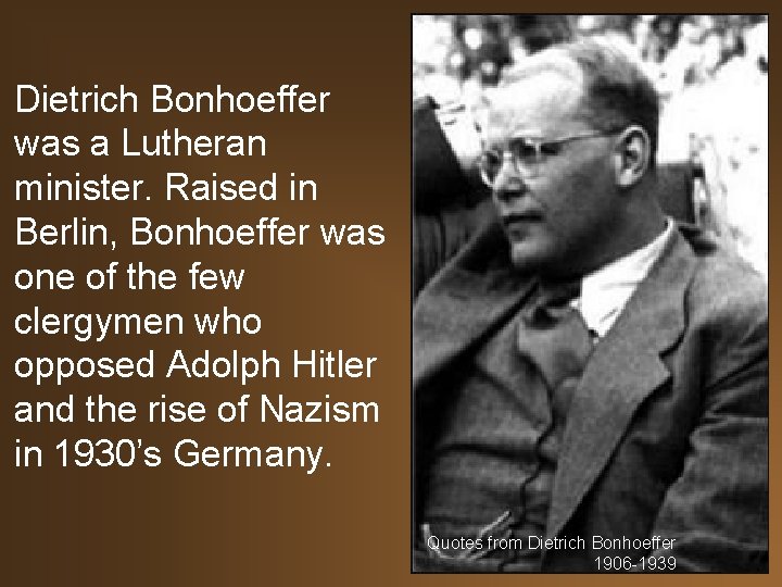 Dietrich Bonhoeffer was a Lutheran minister. Raised in Berlin, Bonhoeffer was one of the