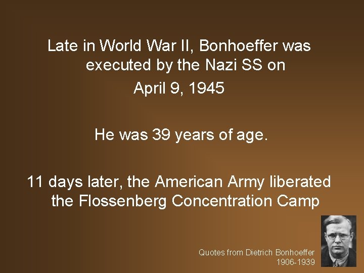 Late in World War II, Bonhoeffer was executed by the Nazi SS on April