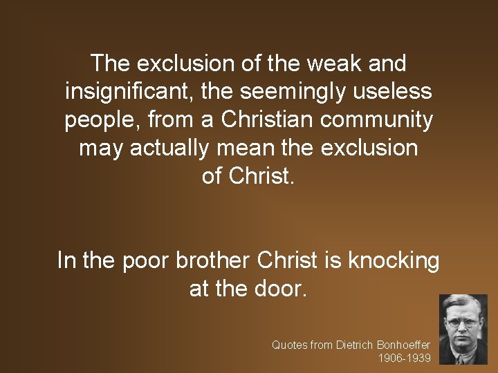 The exclusion of the weak and insignificant, the seemingly useless people, from a Christian