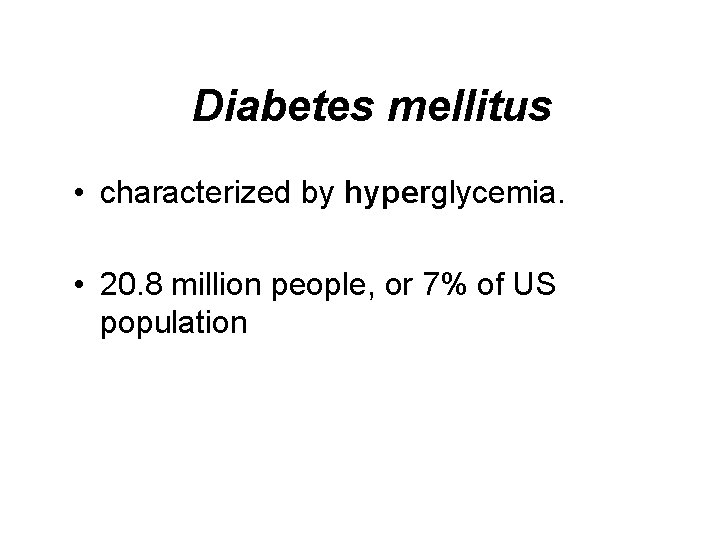 Diabetes mellitus • characterized by hyperglycemia. • 20. 8 million people, or 7% of