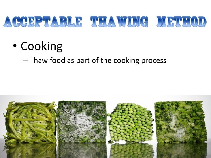  • Cooking – Thaw food as part of the cooking process 