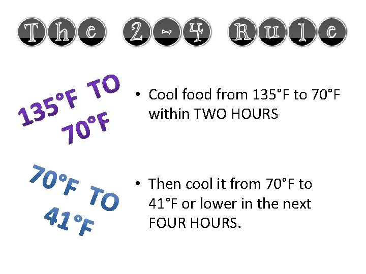  • Cool food from 135°F to 70°F within TWO HOURS • Then cool