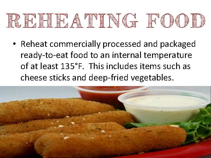  • Reheat commercially processed and packaged ready-to-eat food to an internal temperature of