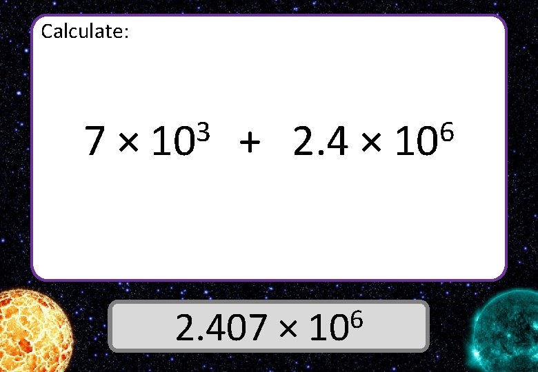 Calculate: 7× 3 10 + 2. 4 × 6 2. 407 × 10 Answer