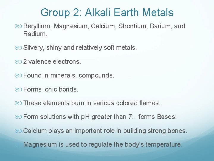 Group 2: Alkali Earth Metals Beryllium, Magnesium, Calcium, Strontium, Barium, and Radium. Silvery, shiny