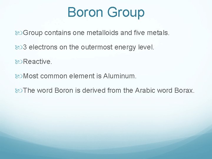 Boron Group contains one metalloids and five metals. 3 electrons on the outermost energy