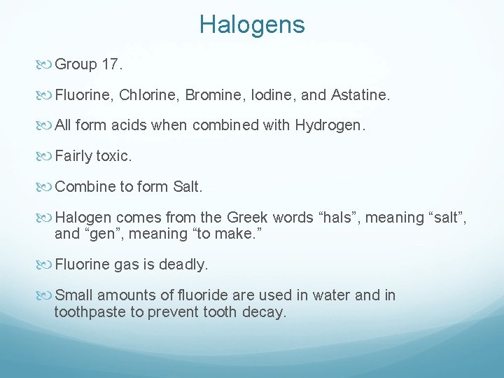 Halogens Group 17. Fluorine, Chlorine, Bromine, Iodine, and Astatine. All form acids when combined
