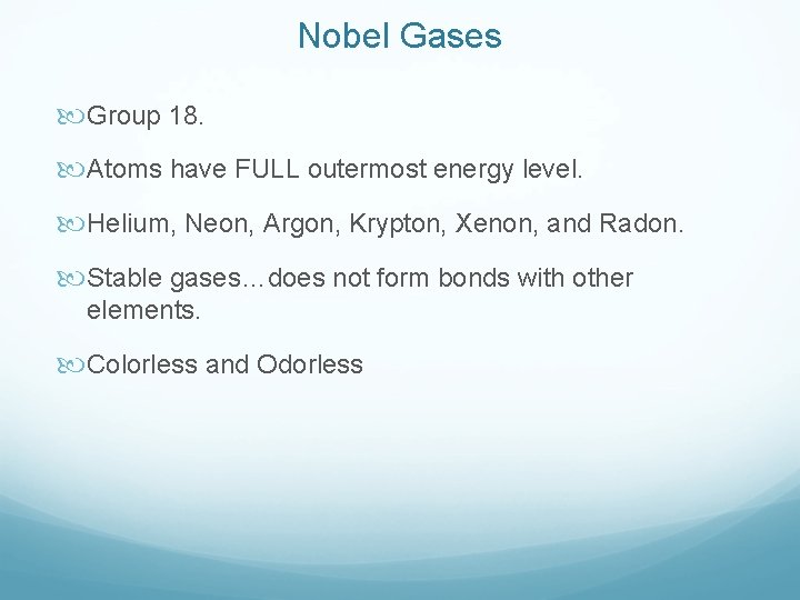 Nobel Gases Group 18. Atoms have FULL outermost energy level. Helium, Neon, Argon, Krypton,