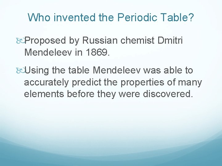 Who invented the Periodic Table? Proposed by Russian chemist Dmitri Mendeleev in 1869. Using