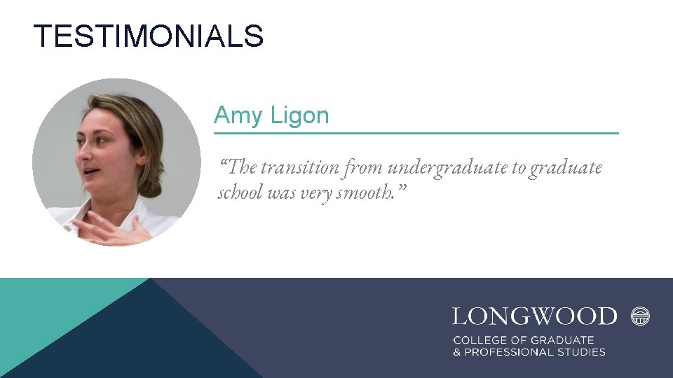 TESTIMONIALS Amy Ligon “The transition from undergraduate to graduate school was very smooth. ”