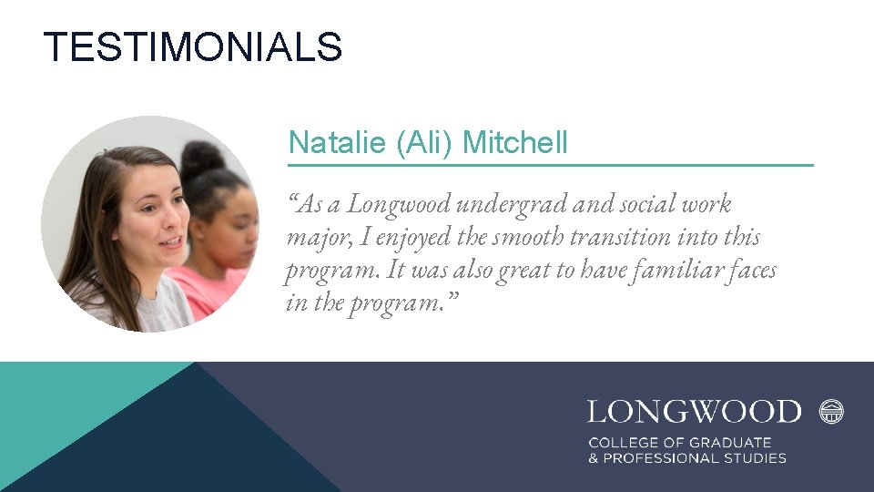 TESTIMONIALS Natalie (Ali) Mitchell “As a Longwood undergrad and social work major, I enjoyed