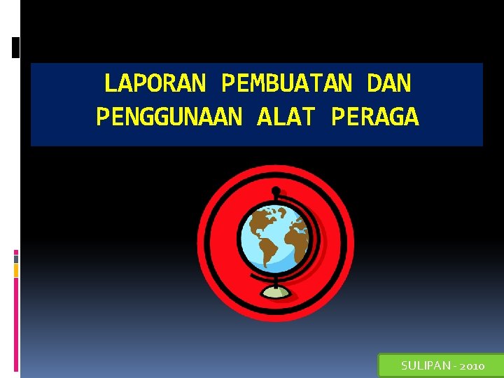 LAPORAN PEMBUATAN DAN PENGGUNAAN ALAT PERAGA SULIPAN - 2010 