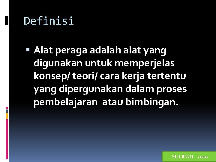 Definisi Alat peraga adalah alat yang digunakan untuk memperjelas konsep/ teori/ cara kerja tertentu