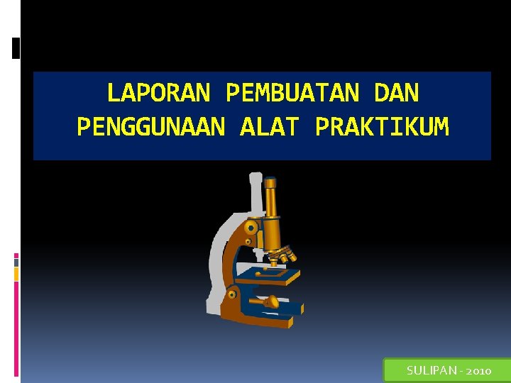 LAPORAN PEMBUATAN DAN PENGGUNAAN ALAT PRAKTIKUM SULIPAN - 2010 