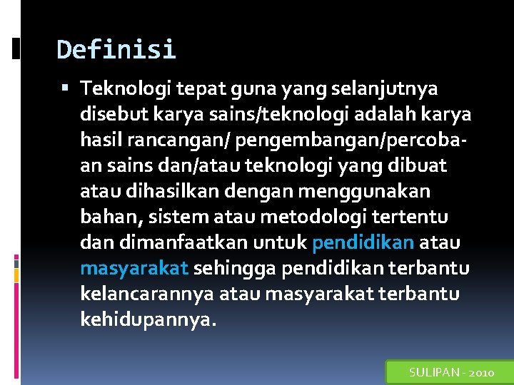 Definisi Teknologi tepat guna yang selanjutnya disebut karya sains/teknologi adalah karya hasil rancangan/ pengembangan/percobaan