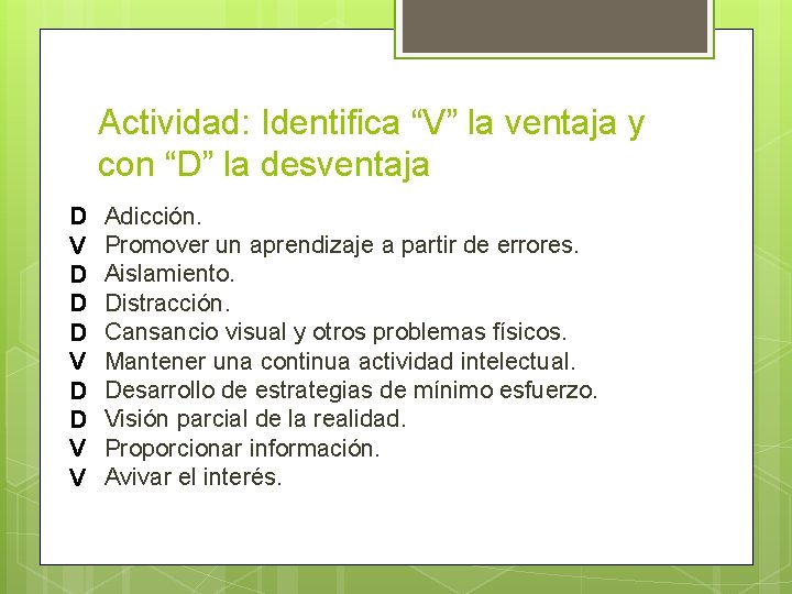 Actividad: Identifica “V” la ventaja y con “D” la desventaja D V D D