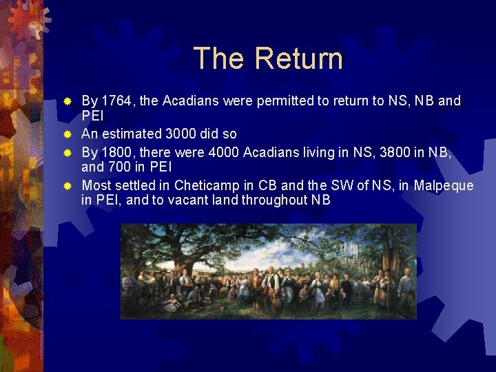 The Return By 1764, the Acadians were permitted to return to NS, NB and