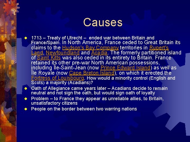 Causes ® 1713 – Treaty of Utrecht – ended war between Britain and France/Spain.