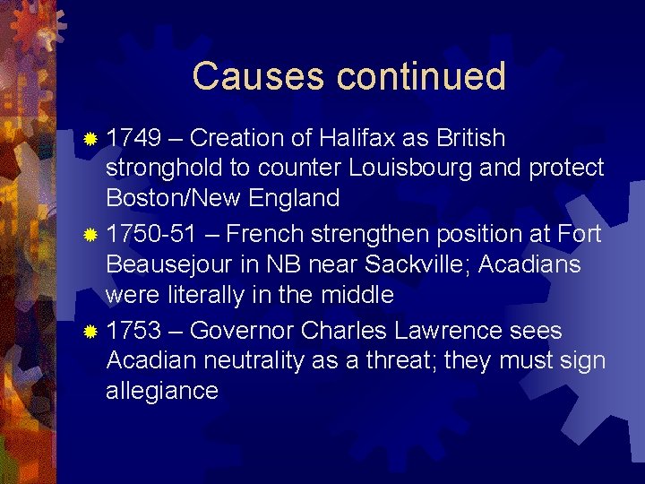 Causes continued ® 1749 – Creation of Halifax as British stronghold to counter Louisbourg