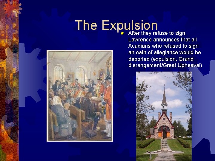 The Expulsion After they refuse to sign, ® Lawrence announces that all Acadians who