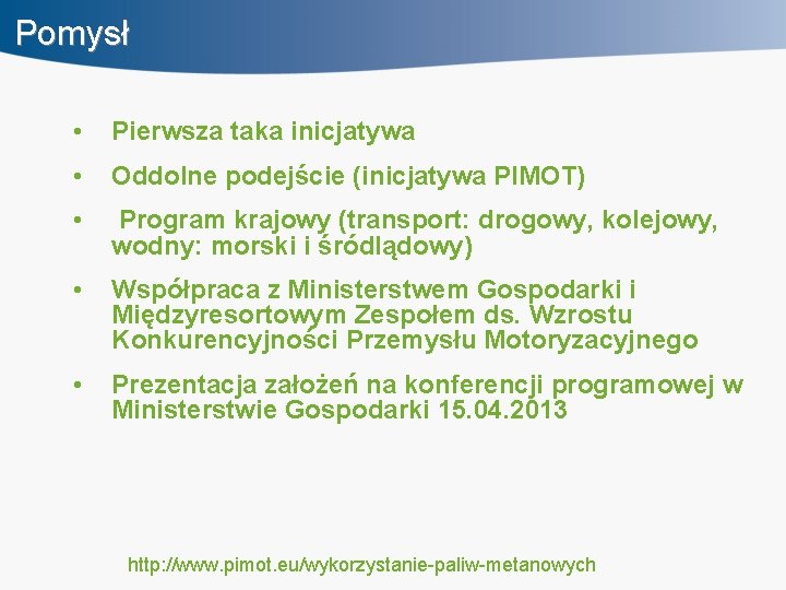 Pomysł • Pierwsza taka inicjatywa • Oddolne podejście (inicjatywa PIMOT) • Program krajowy (transport: