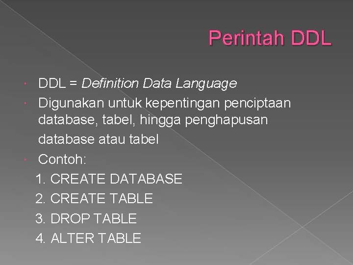 Perintah DDL = Definition Data Language Digunakan untuk kepentingan penciptaan database, tabel, hingga penghapusan