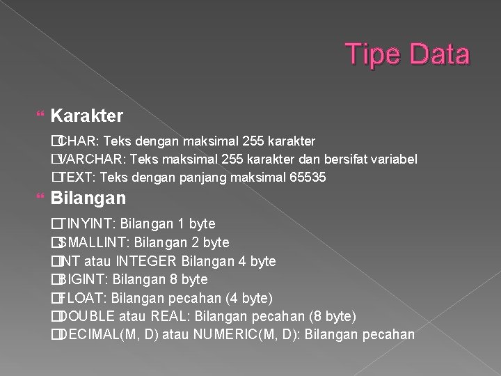 Tipe Data Karakter �CHAR: Teks dengan maksimal 255 karakter �VARCHAR: Teks maksimal 255 karakter