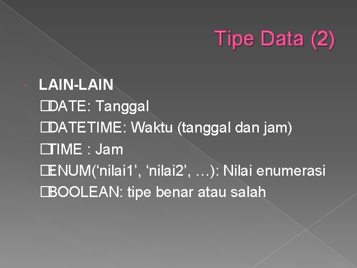 Tipe Data (2) LAIN-LAIN �DATE: Tanggal �DATETIME: Waktu (tanggal dan jam) �TIME : Jam