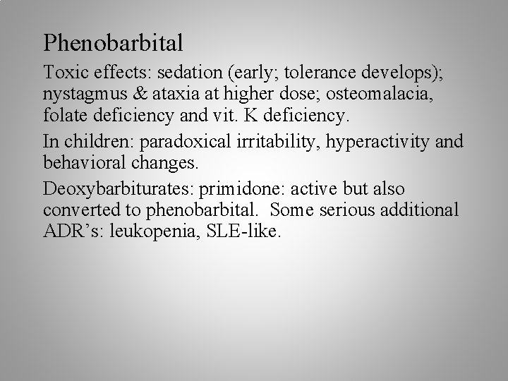 Phenobarbital Toxic effects: sedation (early; tolerance develops); nystagmus & ataxia at higher dose; osteomalacia,